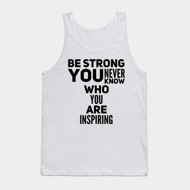 Be strong you never know who you are inspiring Tank Top by WordFandom